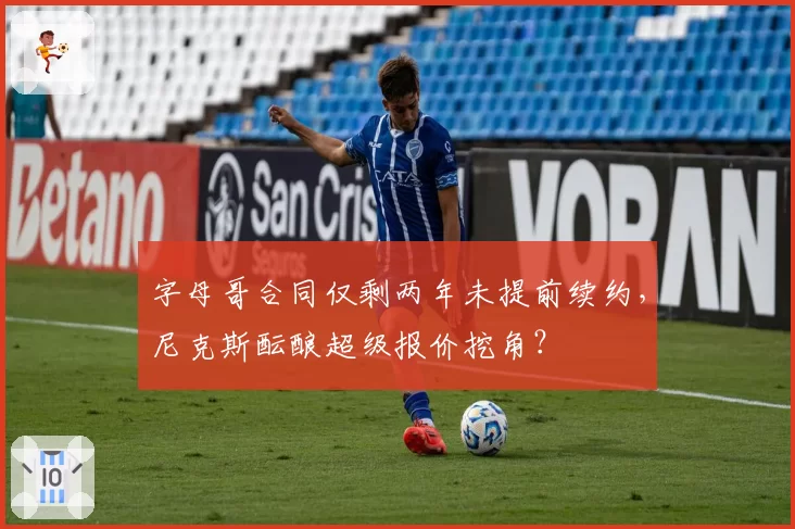 字母哥合同仅剩两年未提前续约，尼克斯酝酿超级报价挖角？