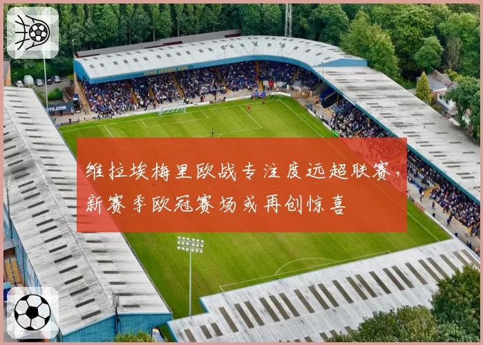 维拉埃梅里欧战专注度远超联赛,新赛季欧冠赛场或再创惊喜