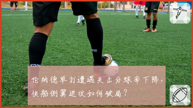 伦纳德单打遭遇夹击分球率下降,快船侧翼进攻如何破局?